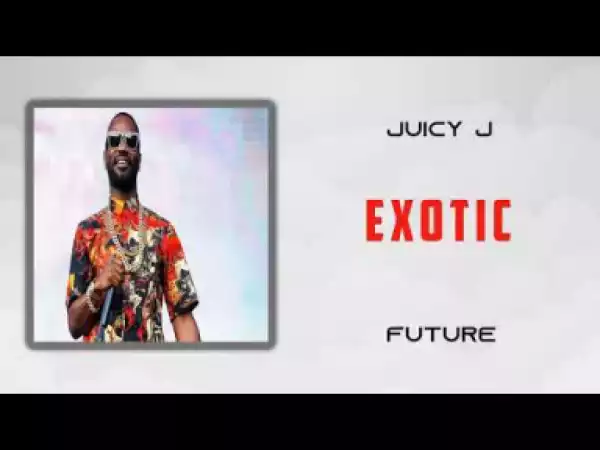 Juicy J - Exotic (feat. Future)